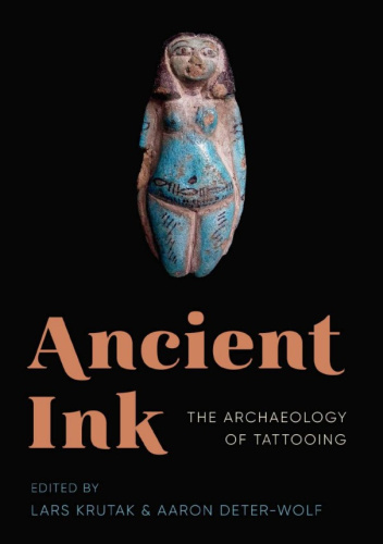 Ancient Ink: The Archaeology of Tattooing — Lars Krutak and Aaron Deter-Wolf, eds. (2017)