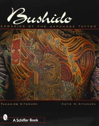 Bushido: Legacies of the Japanese Tattoo — Takahiro Kitamura and Katie M. Kitamura (2001)