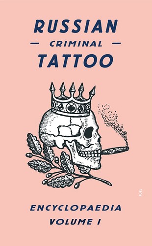 Russian Criminal Tattoo Encyclopaedia, Volume I — Danzig Baldaev, published by FUEL