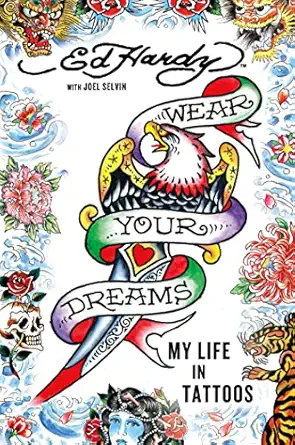 Wear Your Dreams: My Life in Tattoos — Don Ed Hardy with Joel Selvin (2013)
